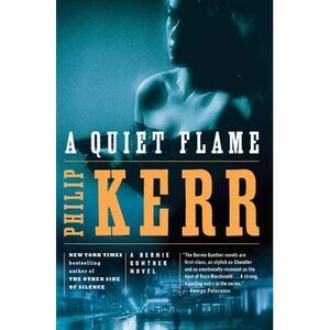 A Quiet Flame: A Bernie Gunther Novel -- Philip Kerr